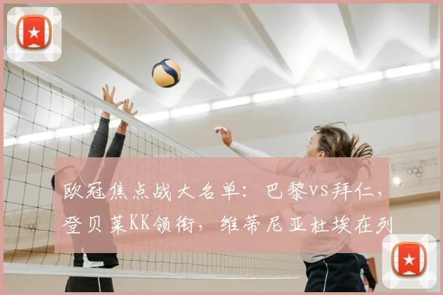 欧冠焦点战大名单:巴黎vs拜仁,登贝莱KK领衔,维蒂尼亚杜埃在列