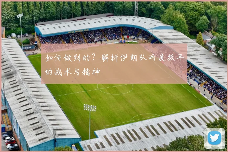 如何做到的？解析伊朗队两度扳平的战术与精神